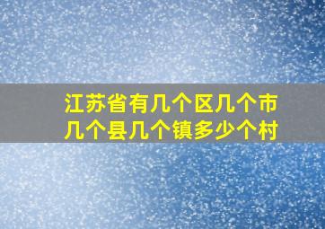 江苏省有几个区几个市几个县几个镇多少个村