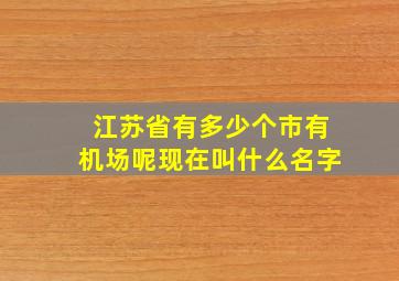 江苏省有多少个市有机场呢现在叫什么名字