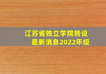 江苏省独立学院转设最新消息2022年级