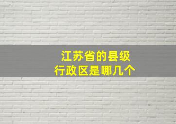 江苏省的县级行政区是哪几个