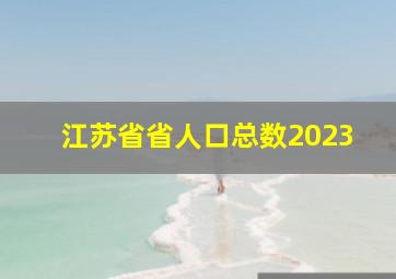 江苏省省人口总数2023