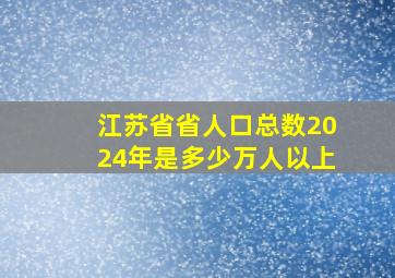 江苏省省人口总数2024年是多少万人以上