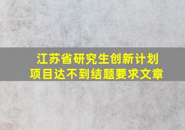 江苏省研究生创新计划项目达不到结题要求文章