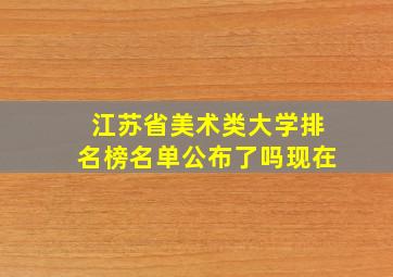 江苏省美术类大学排名榜名单公布了吗现在