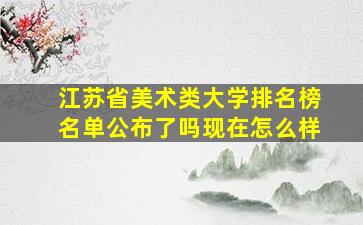 江苏省美术类大学排名榜名单公布了吗现在怎么样