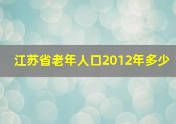 江苏省老年人口2012年多少