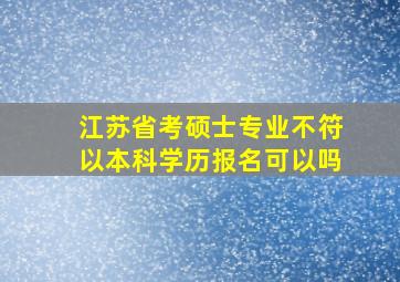 江苏省考硕士专业不符以本科学历报名可以吗