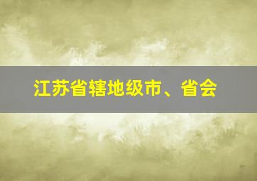 江苏省辖地级市、省会