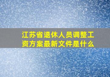 江苏省退休人员调整工资方案最新文件是什么