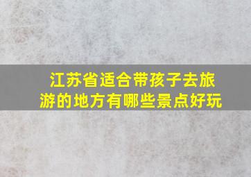 江苏省适合带孩子去旅游的地方有哪些景点好玩