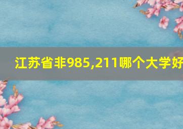 江苏省非985,211哪个大学好