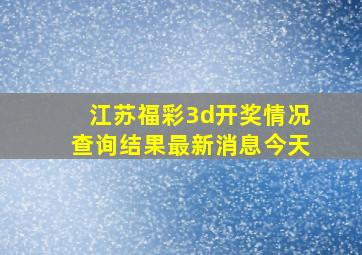 江苏福彩3d开奖情况查询结果最新消息今天