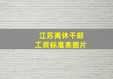 江苏离休干部工资标准表图片