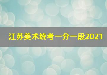 江苏美术统考一分一段2021