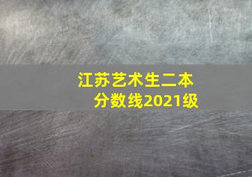 江苏艺术生二本分数线2021级