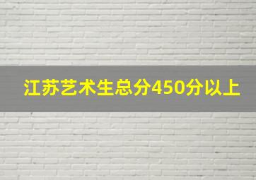 江苏艺术生总分450分以上