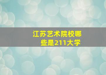 江苏艺术院校哪些是211大学