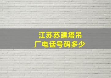 江苏苏建塔吊厂电话号码多少