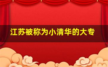 江苏被称为小清华的大专