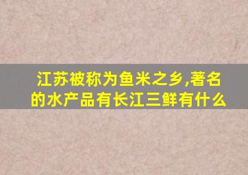 江苏被称为鱼米之乡,著名的水产品有长江三鲜有什么