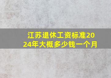 江苏退休工资标准2024年大概多少钱一个月