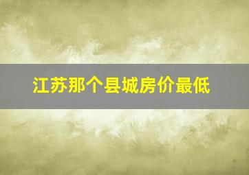 江苏那个县城房价最低