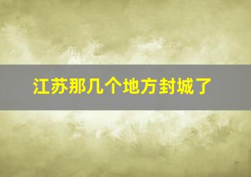 江苏那几个地方封城了