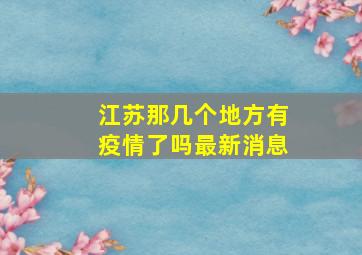 江苏那几个地方有疫情了吗最新消息