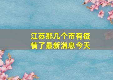 江苏那几个市有疫情了最新消息今天