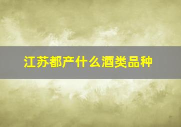 江苏都产什么酒类品种