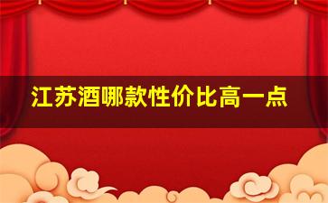 江苏酒哪款性价比高一点