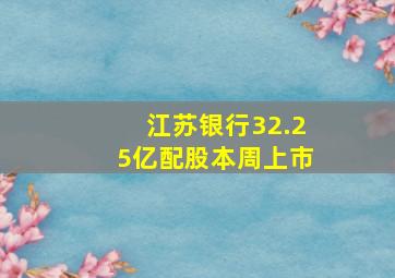 江苏银行32.25亿配股本周上市