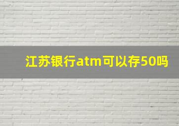 江苏银行atm可以存50吗