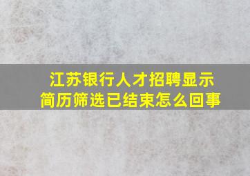 江苏银行人才招聘显示简历筛选已结束怎么回事