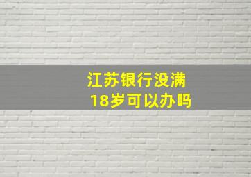 江苏银行没满18岁可以办吗