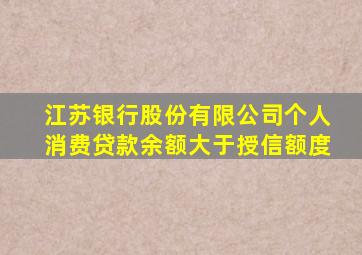 江苏银行股份有限公司个人消费贷款余额大于授信额度