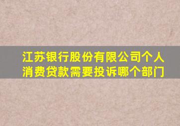 江苏银行股份有限公司个人消费贷款需要投诉哪个部门