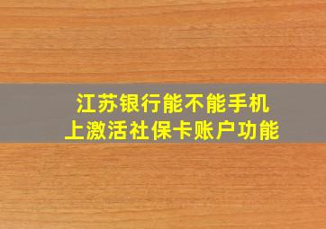 江苏银行能不能手机上激活社保卡账户功能