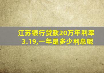 江苏银行贷款20万年利率3.19,一年是多少利息呢