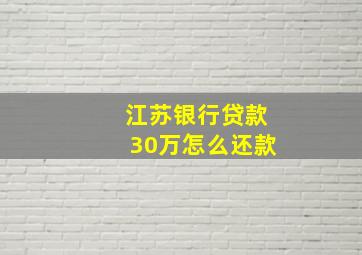 江苏银行贷款30万怎么还款