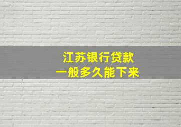 江苏银行贷款一般多久能下来