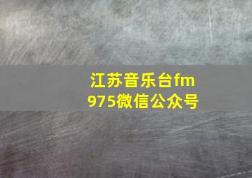 江苏音乐台fm975微信公众号