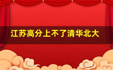 江苏高分上不了清华北大