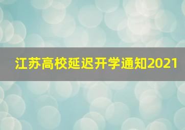 江苏高校延迟开学通知2021