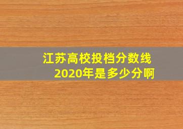 江苏高校投档分数线2020年是多少分啊