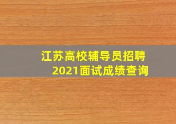 江苏高校辅导员招聘2021面试成绩查询