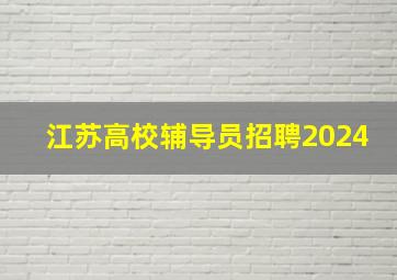 江苏高校辅导员招聘2024