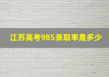 江苏高考985录取率是多少