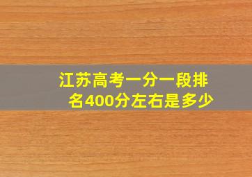 江苏高考一分一段排名400分左右是多少