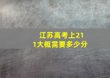 江苏高考上211大概需要多少分